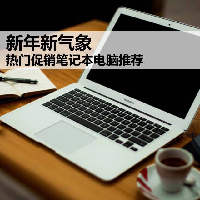 新年新气象 热门促销笔记本电脑推荐